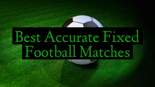 Best Accurate Fixed Football Matches