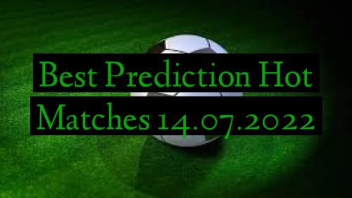Best Prediction Hot Matches 14.07.2022