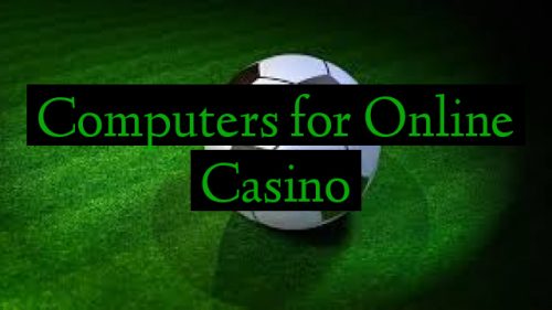 Computers for Online Casino