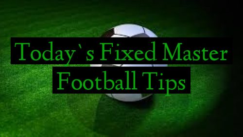 Today`s Fixed Master Football Tips
