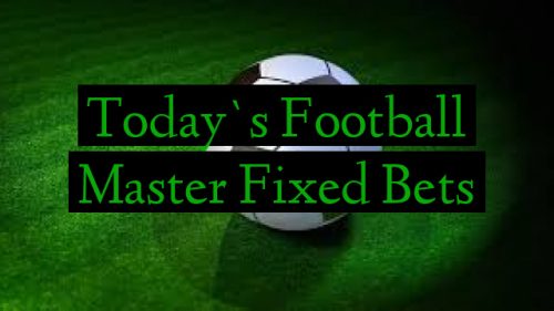 Today`s Football Master Fixed Bets