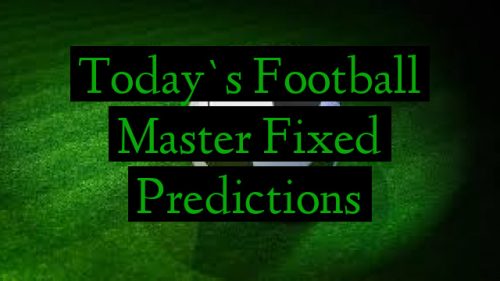 Today`s Football Master Fixed Predictions